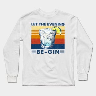 Let The Evening Be-Gin Cocktails Long Sleeve T-Shirt